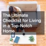 The Ultimate Checklist for Living in a Top-Notch Home