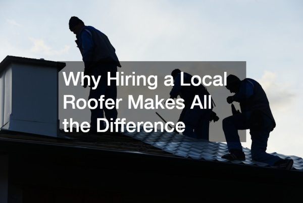 Why Hiring a Local Roofer Makes All the Difference