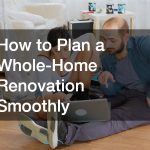 How to Plan a Whole-Home Renovation Smoothly