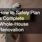 How to Safely Plan a Complete Whole-House Renovation